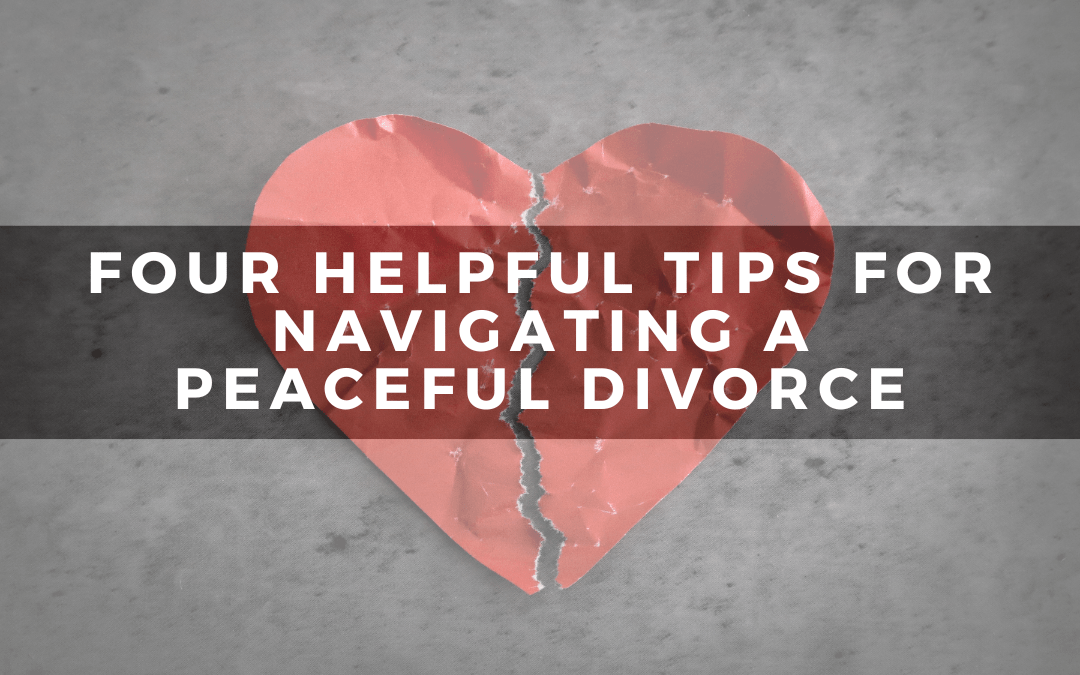 Four Helpful Tips For Navigating a Peaceful Divorce